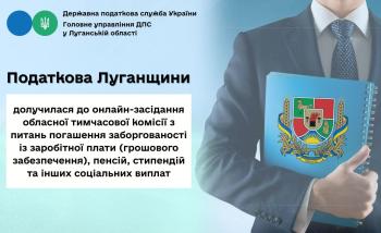 Податкова Луганщини вчергове долучилася до онлайн-засідання обласної тимчасової комісії з питань погашення заборгованості із заробітної плати (грошового забезпечення), пенсій, стипендій та інших соціальних виплат