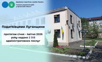 Податківцями Луганщини протягом січня - квітня 2026 року надано 2 518 адміністративних послуг