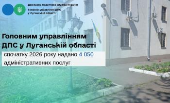 Головним управлінням ДПС у Луганській області спочатку 2026 року надано 4 050 адміністративних послуг