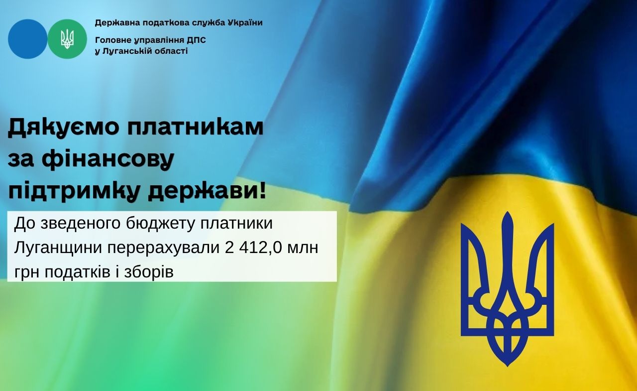 Дякуємо платникам за фінансову підтримку держави! До зведеного бюджету платники Луганщини перерахували 2 412,0 млн грн податків і зборів